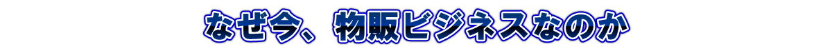 なぜ今、物販ビジネスなのか