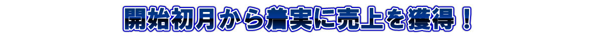 開始初月から着実に売上を獲得!